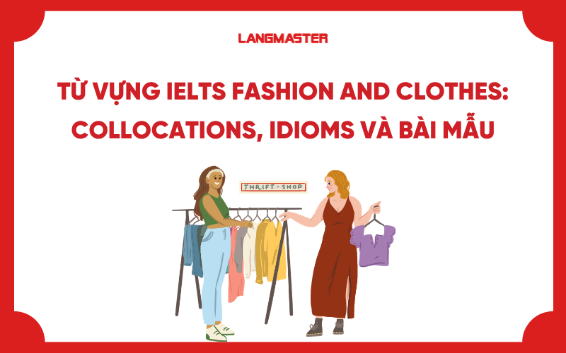 Từ vựng IELTS Fashion and clothes: Collocations, idioms và bài mẫu